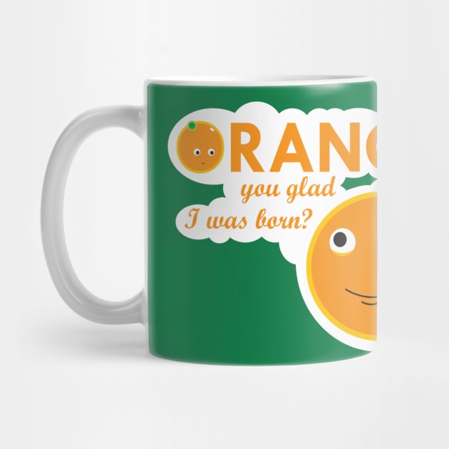 Orange you glad I was born? by Tees4Elliott